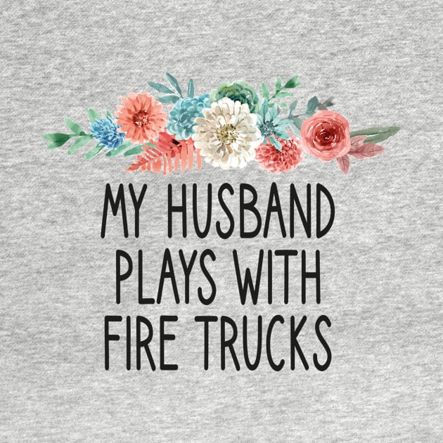 my Husband Plays With Fire Trucks /Firefighter Gift /Fire Fighter / Firefighting Fireman Apparel Gift Wife Girlfriend - Funny Firefighter Gift floral style idea design by First look